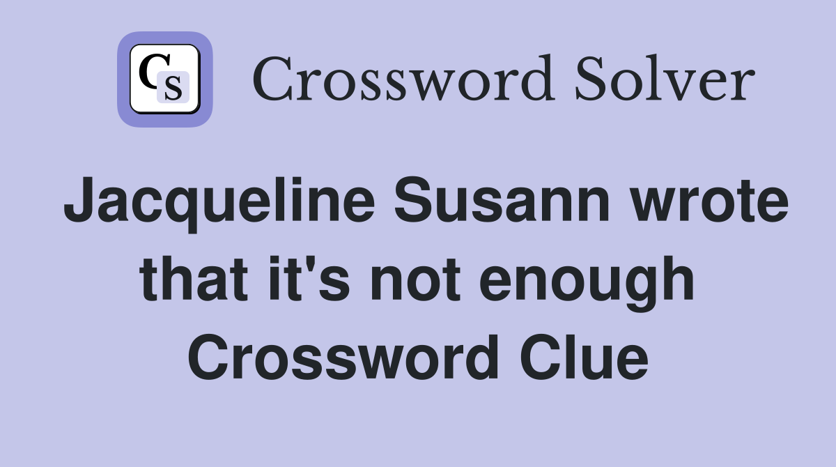 Jacqueline Susann wrote that it's not enough Crossword Clue