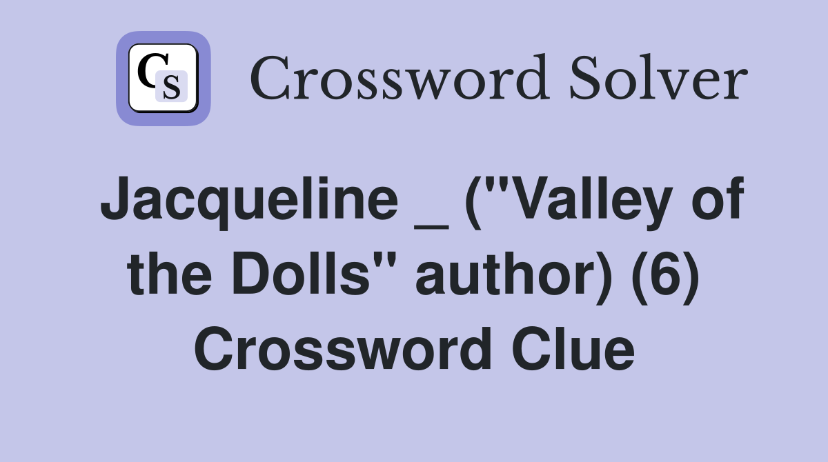 Jacqueline _ ("Valley of the Dolls" author) (6) Crossword Clue