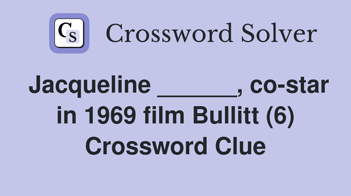 Jacqueline ______, co-star in 1969 film Bullitt (6) Crossword Clue