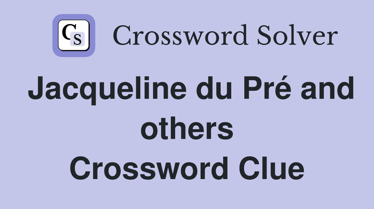 Jacqueline du Pré and others Crossword Clue