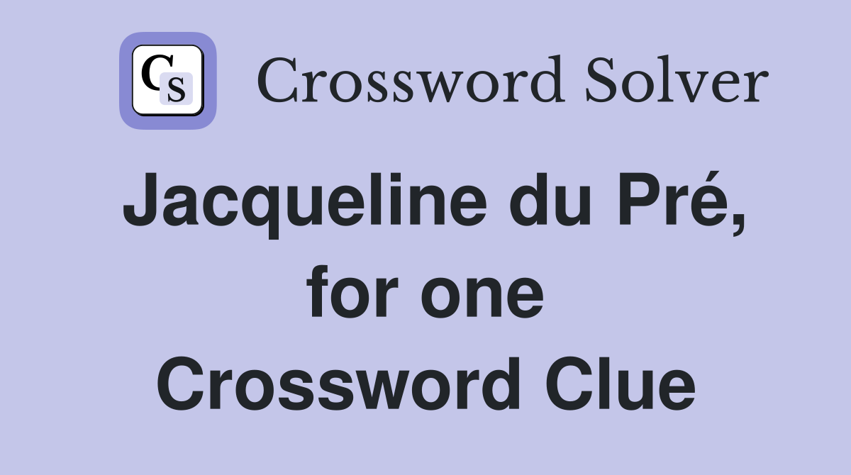 Jacqueline du Pré, for one Crossword Clue