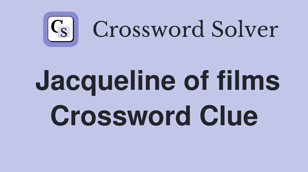 Jacqueline of films Crossword Clue