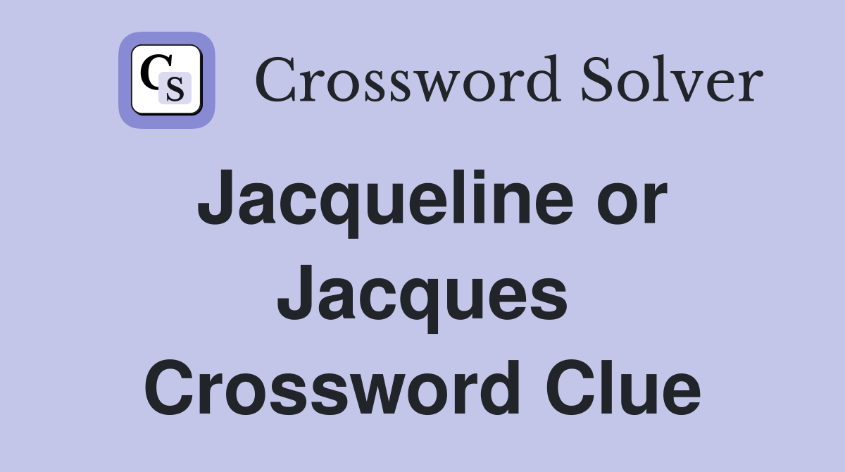 Jacqueline or Jacques Crossword Clue