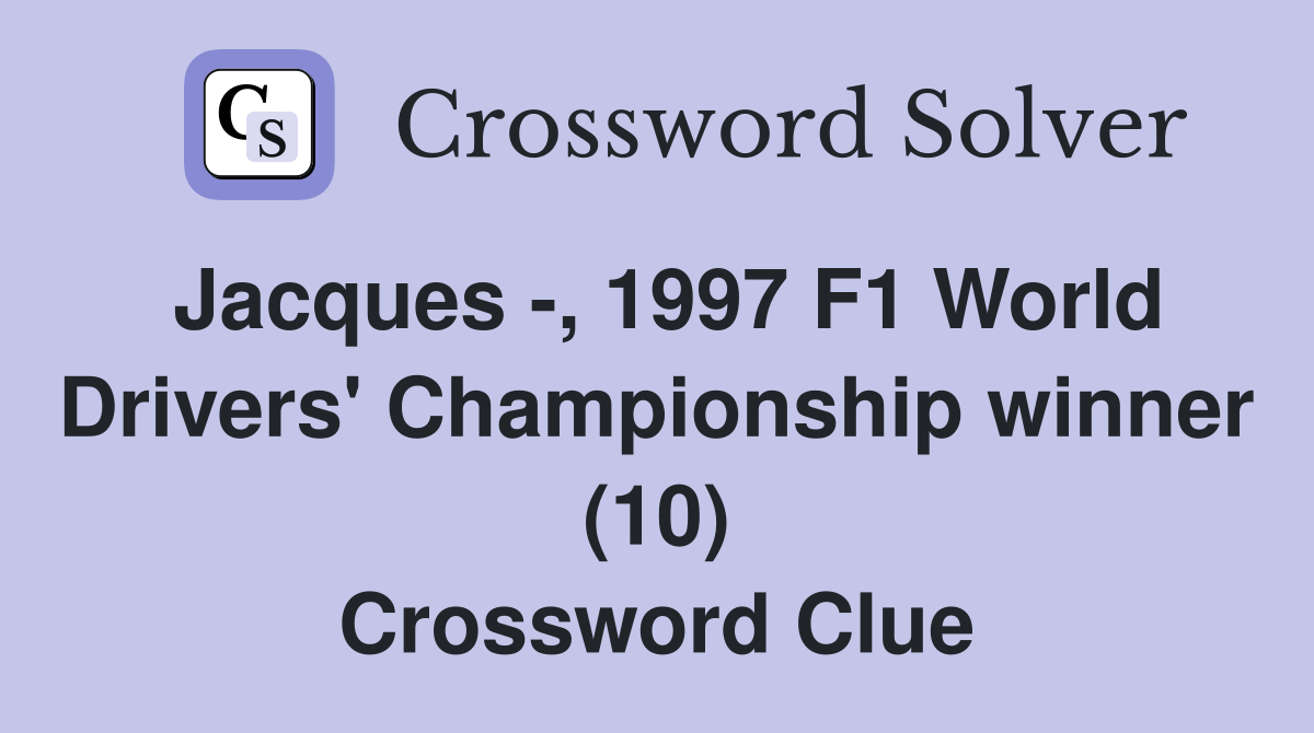 Jacques -, 1997 F1 World Drivers' Championship winner (10) Crossword Clue