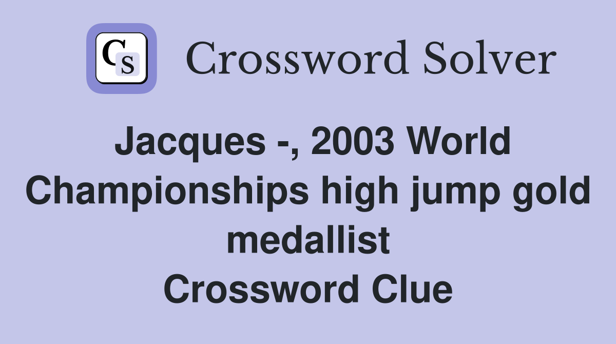 Jacques -, 2003 World Championships high jump gold medallist Crossword Clue