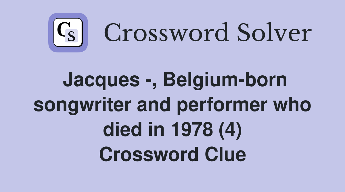 Jacques -, Belgium-born songwriter and performer who died in 1978 (4) Crossword Clue