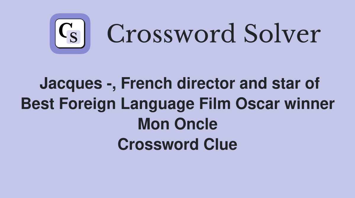 Jacques -, French director and star of Best Foreign Language Film Oscar winner Mon Oncle Crossword Clue