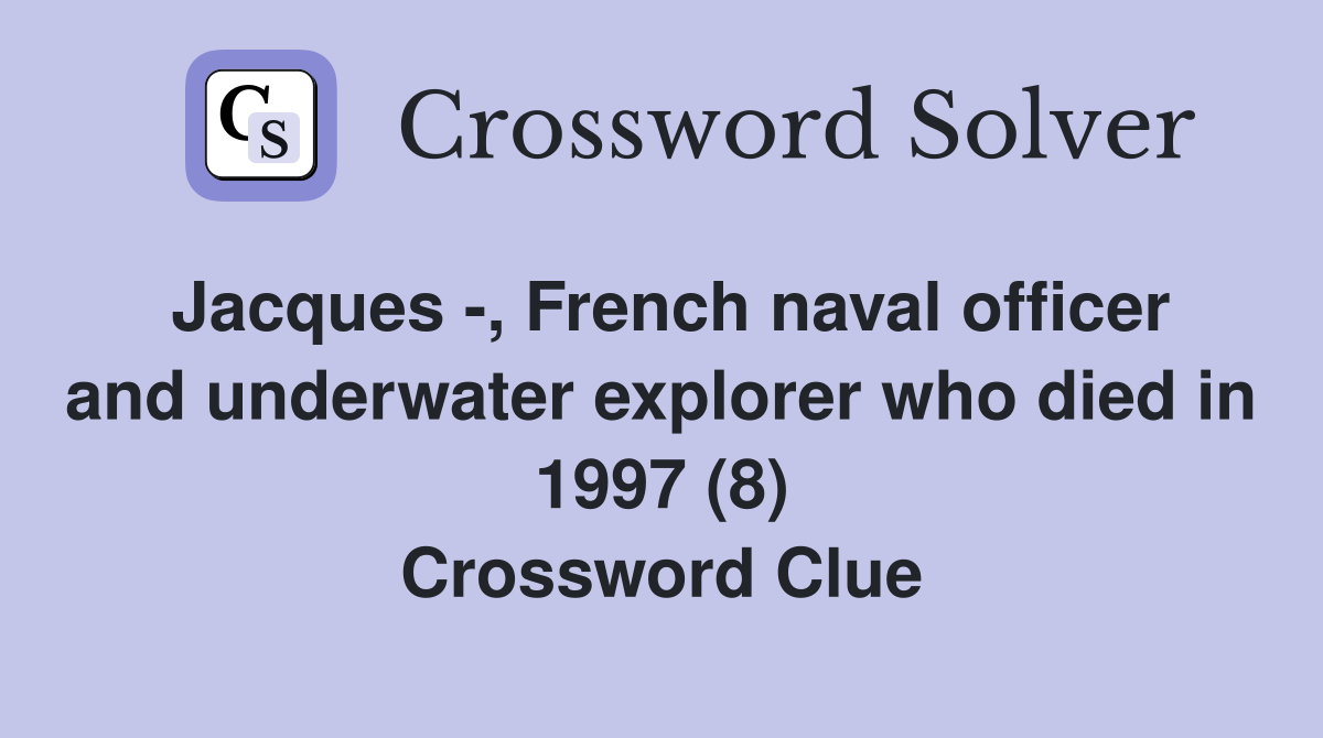 Jacques -, French naval officer and underwater explorer who died in 1997 (8) Crossword Clue