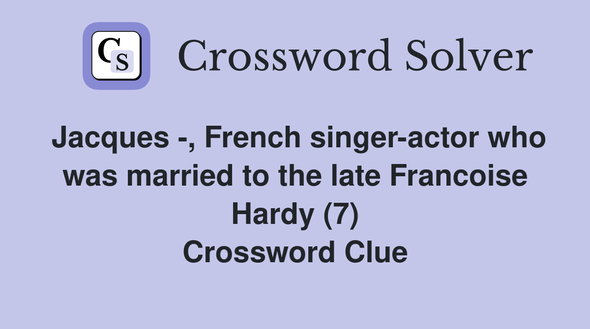 Jacques -, French singer-actor who was married to the late Francoise Hardy (7) Crossword Clue