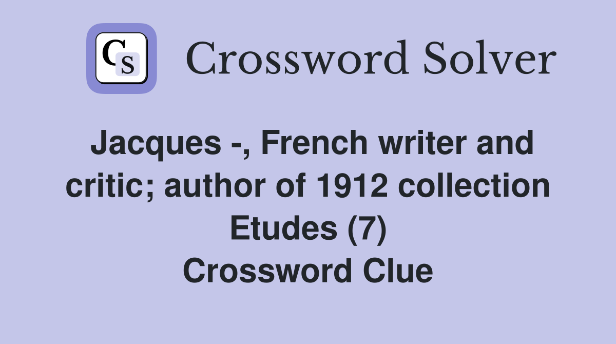 Jacques -, French writer and critic; author of 1912 collection Etudes (7) Crossword Clue