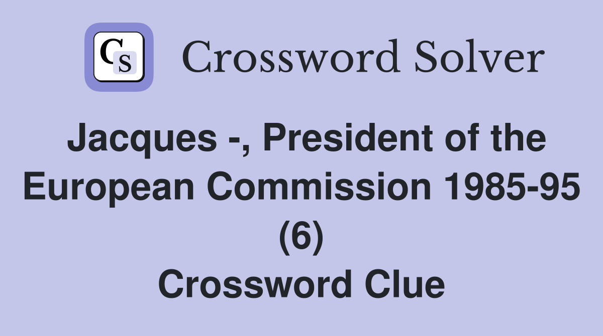 Jacques -, President of the European Commission 1985-95 (6) Crossword Clue