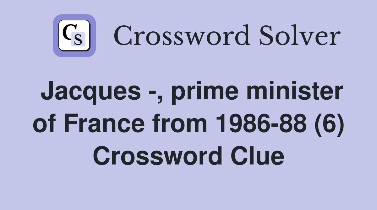 Jacques -, prime minister of France from 1986-88 (6) Crossword Clue