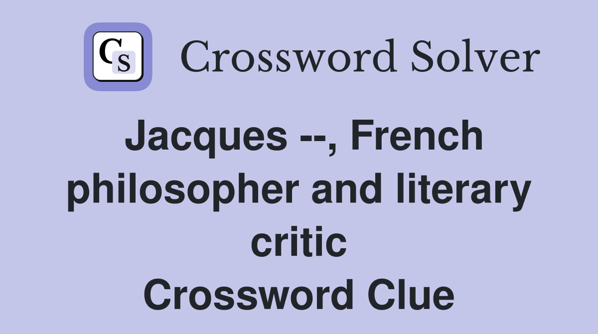 Jacques --, French philosopher and literary critic Crossword Clue