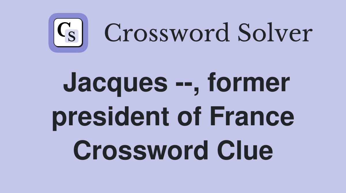 Jacques --, former president of France Crossword Clue