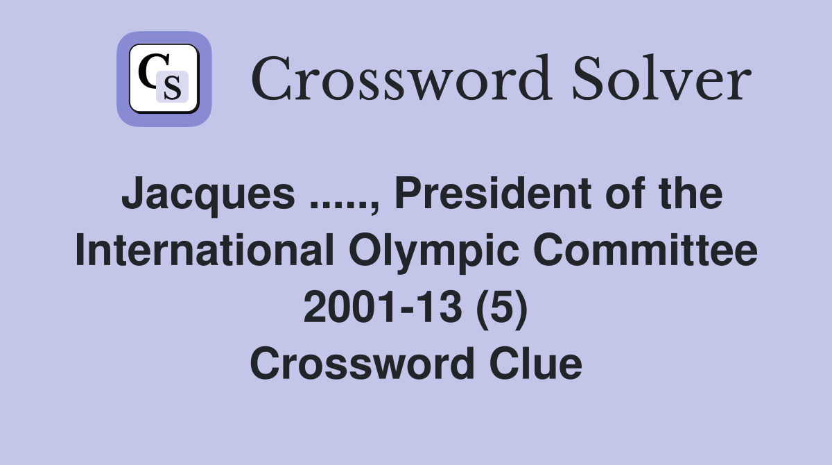 Jacques ....., President of the International Olympic Committee 2001-13 (5) Crossword Clue