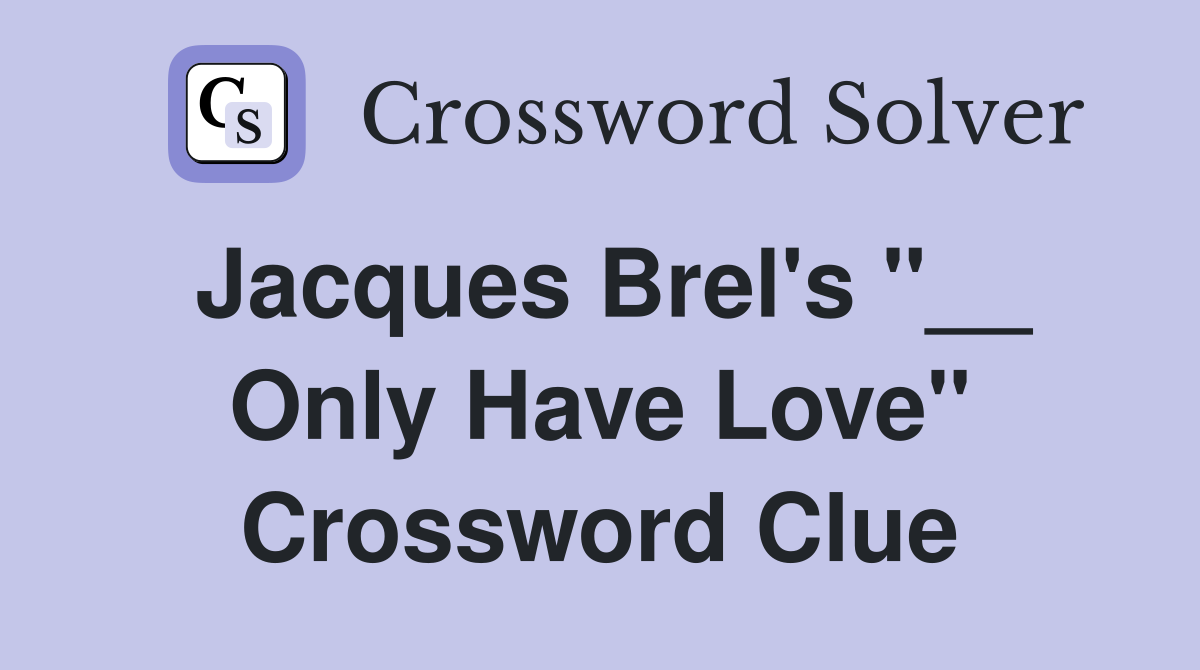 Jacques Brel's "__ Only Have Love" Crossword Clue