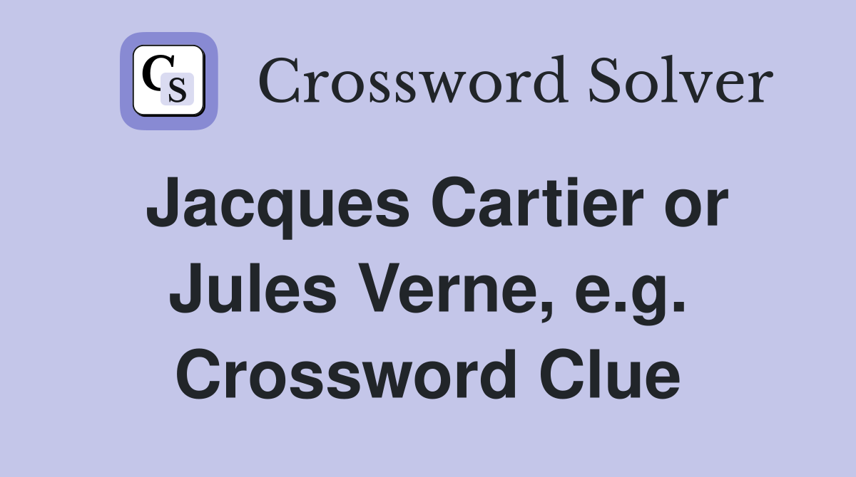 Jacques Cartier or Jules Verne, e.g. Crossword Clue