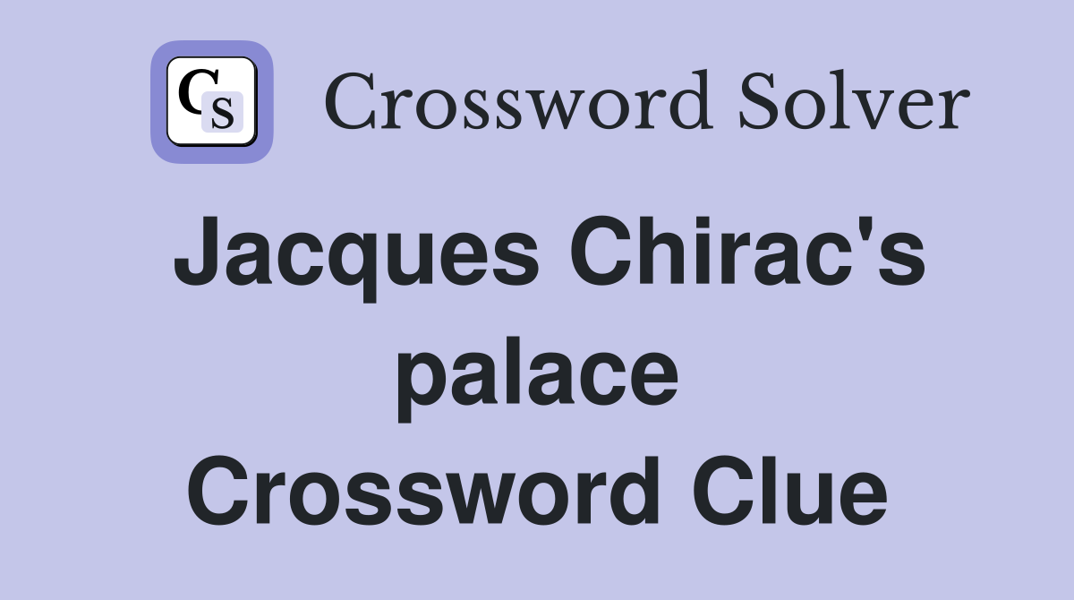 Jacques Chirac's palace Crossword Clue
