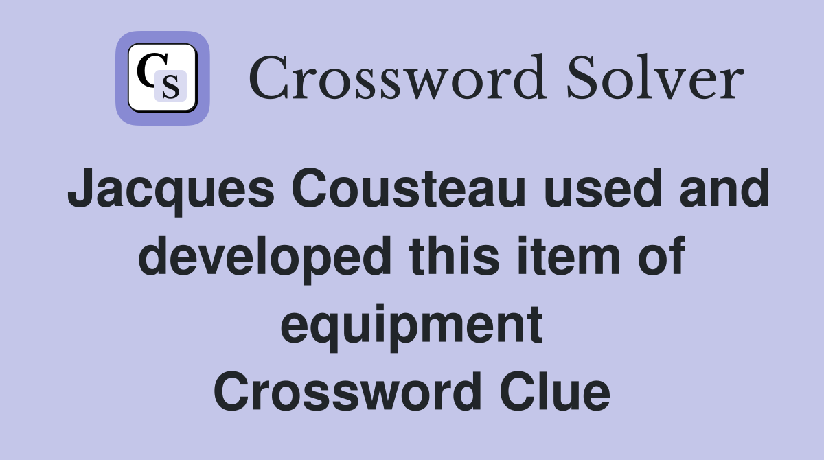 Jacques Cousteau used and developed this item of equipment Crossword Clue
