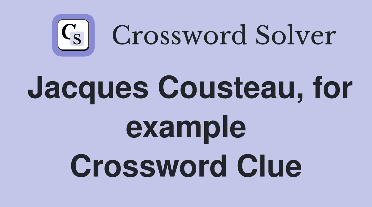 Jacques Cousteau, for example Crossword Clue