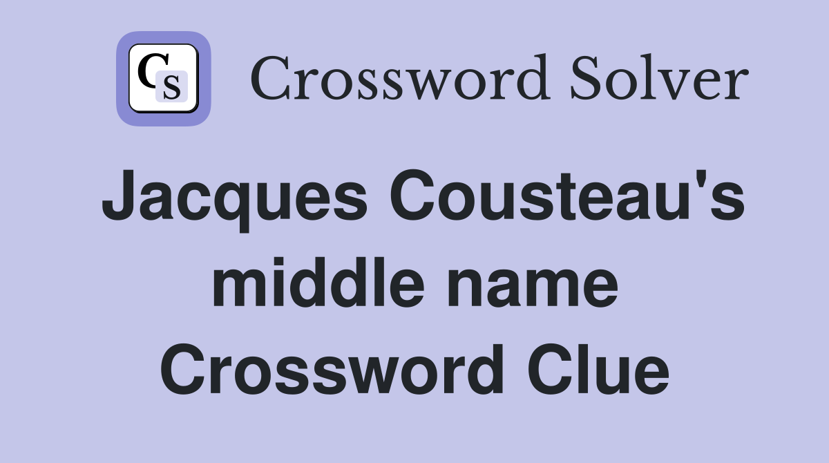 Jacques Cousteau's middle name Crossword Clue