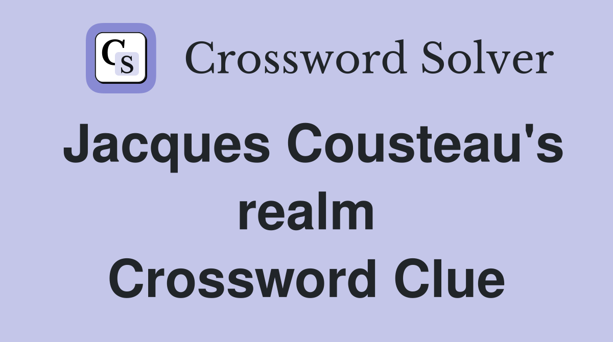 Jacques Cousteau's realm Crossword Clue