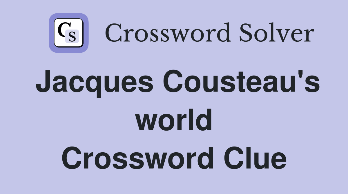 Jacques Cousteau's world Crossword Clue