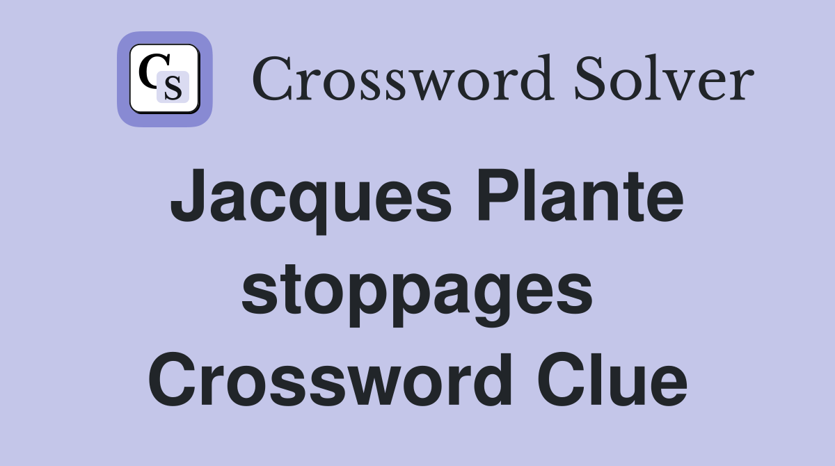 Jacques Plante stoppages Crossword Clue