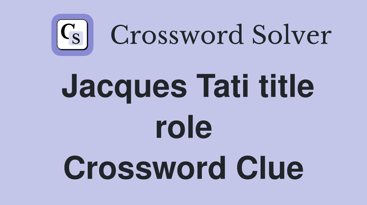Jacques Tati title role Crossword Clue