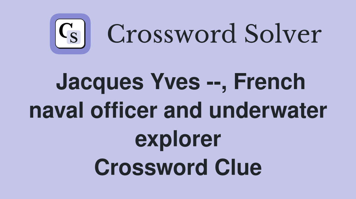 Jacques Yves --, French naval officer and underwater explorer Crossword Clue