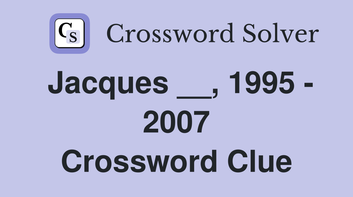 Jacques __, 1995 - 2007 Crossword Clue