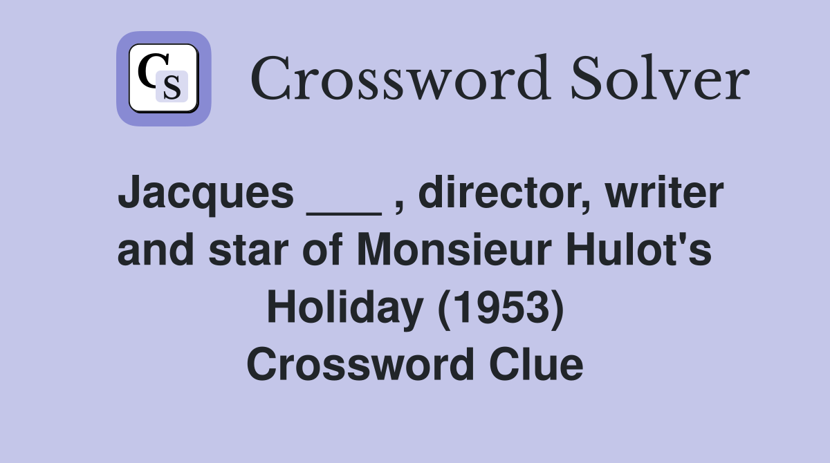Jacques ___ , director, writer and star of Monsieur Hulot's Holiday (1953) Crossword Clue