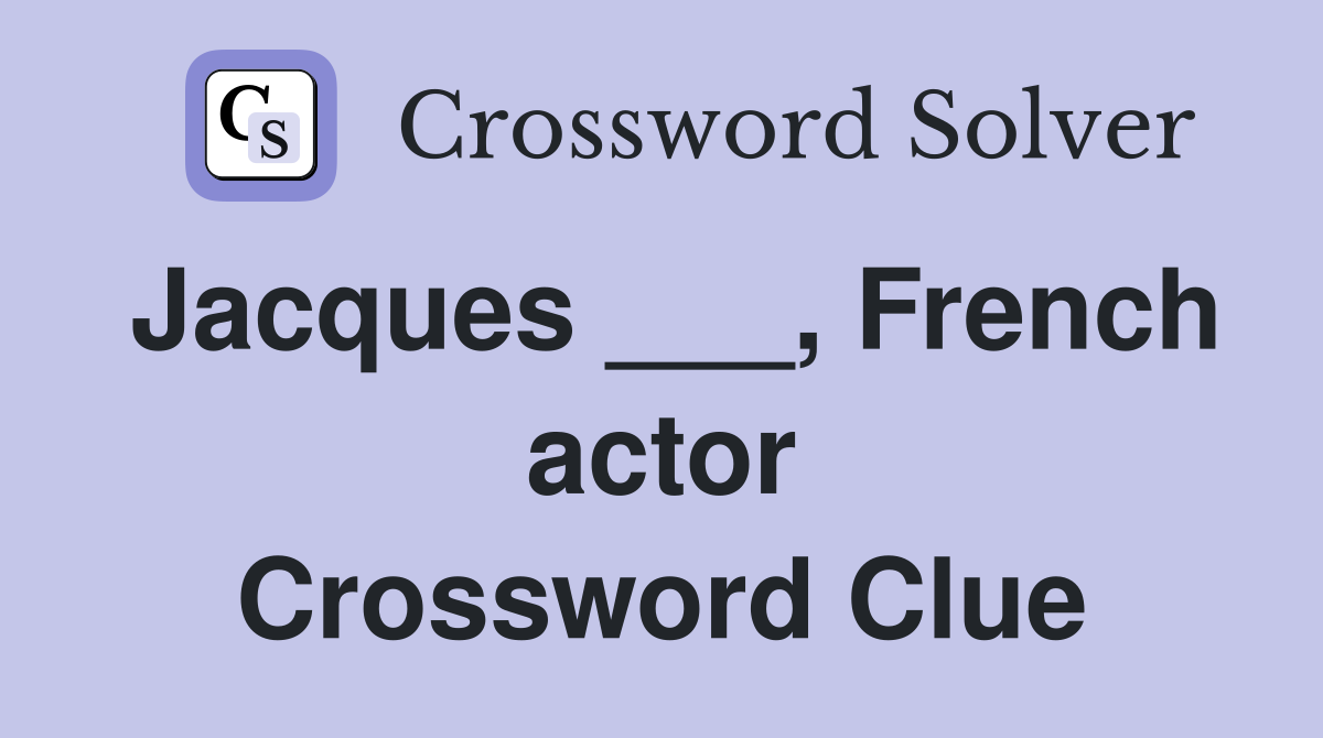 Jacques ___, French actor Crossword Clue