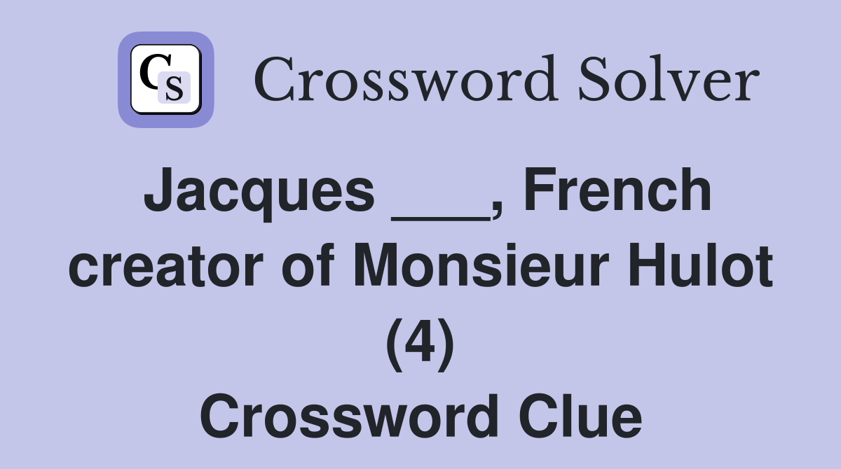 Jacques ___, French creator of Monsieur Hulot (4) Crossword Clue
