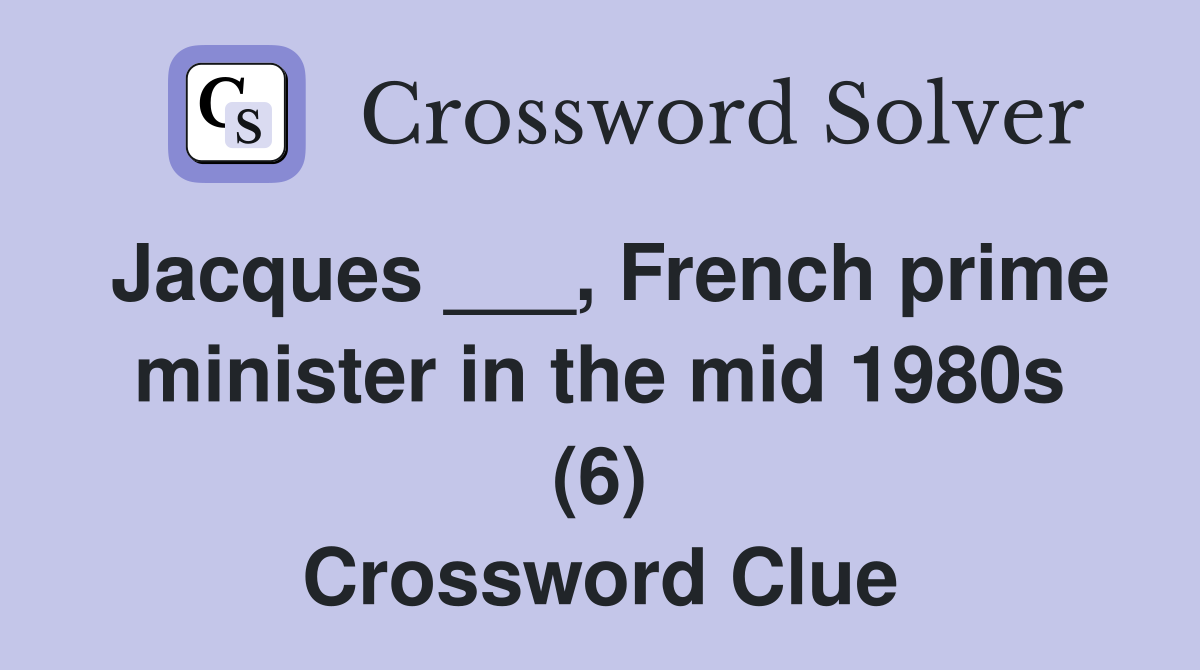 Jacques ___, French prime minister in the mid 1980s (6) Crossword Clue