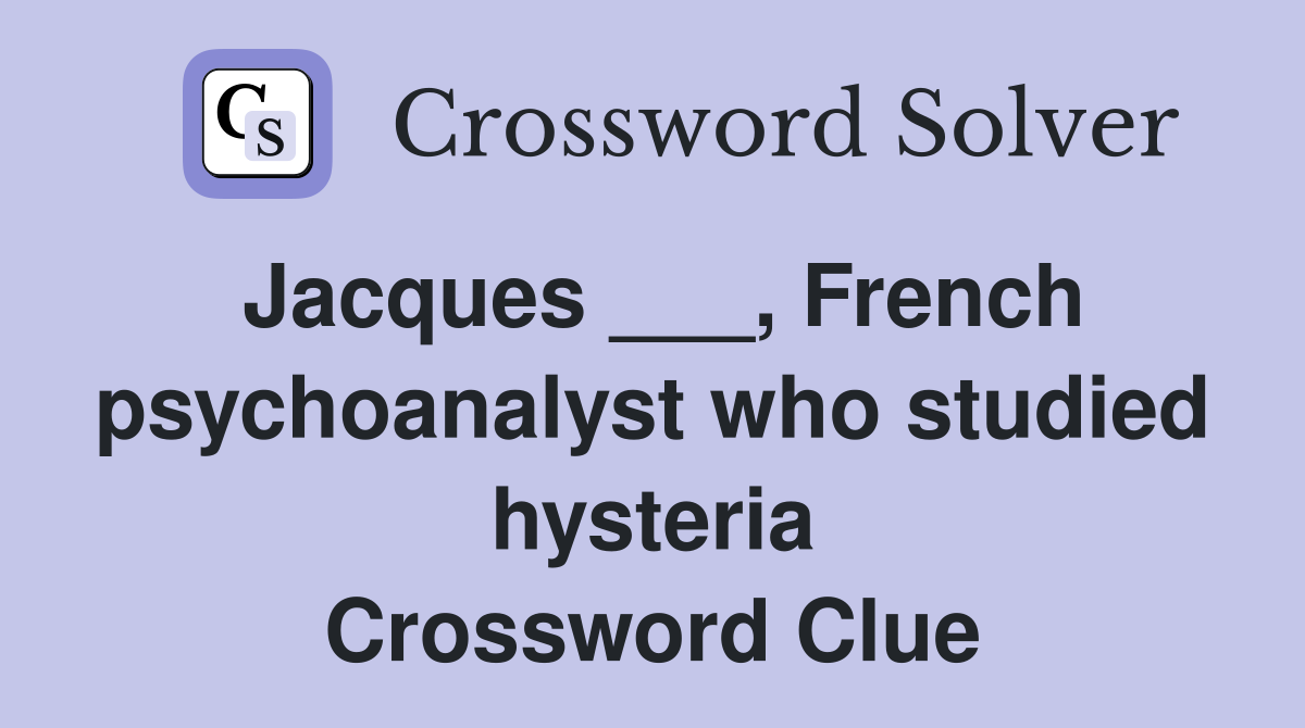 Jacques ___, French psychoanalyst who studied hysteria Crossword Clue