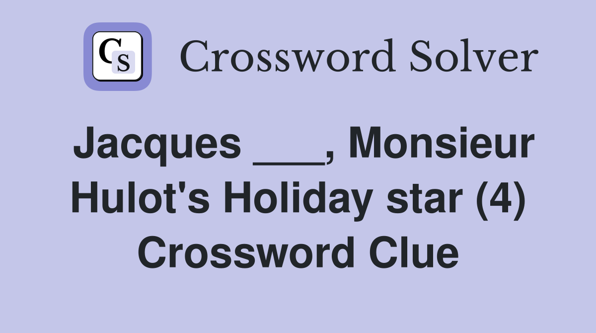 Jacques ___, Monsieur Hulot's Holiday star (4) Crossword Clue