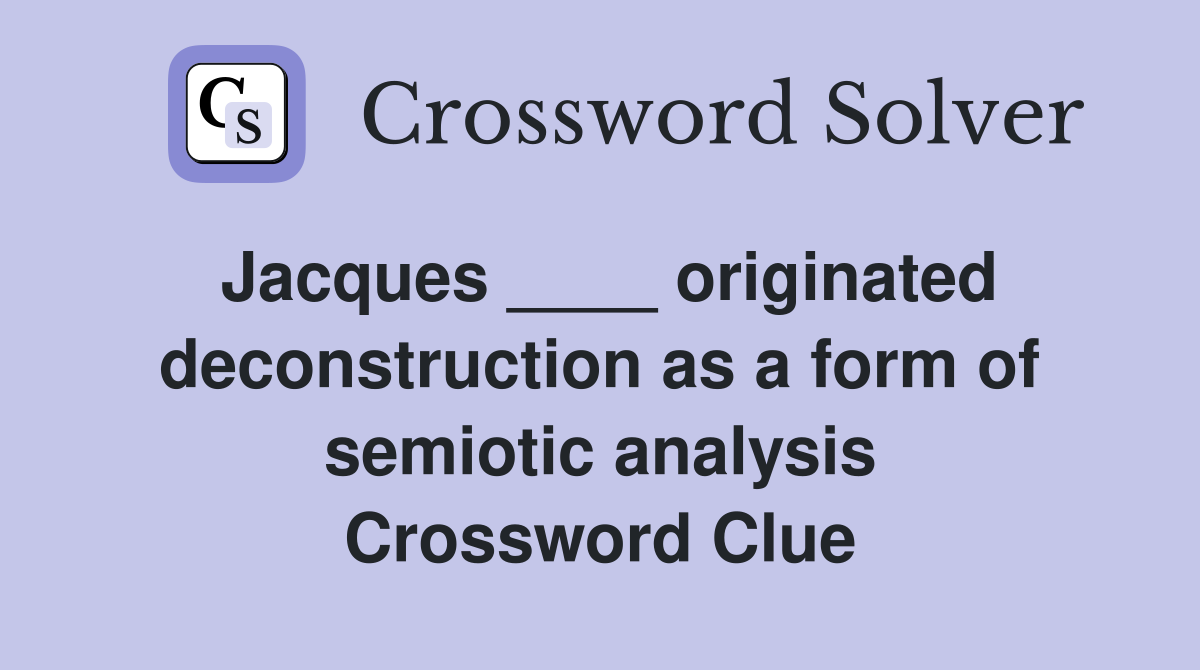 Jacques ____ originated deconstruction as a form of semiotic analysis Crossword Clue