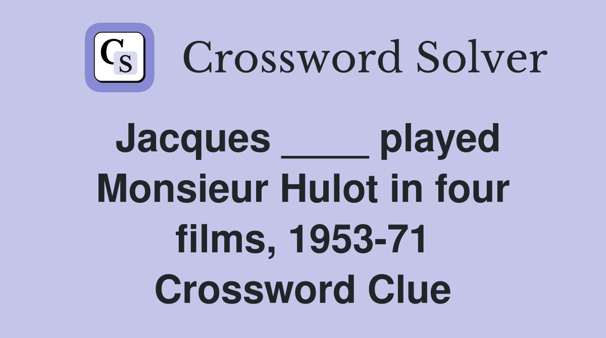 Jacques ____ played Monsieur Hulot in four films, 1953-71 Crossword Clue