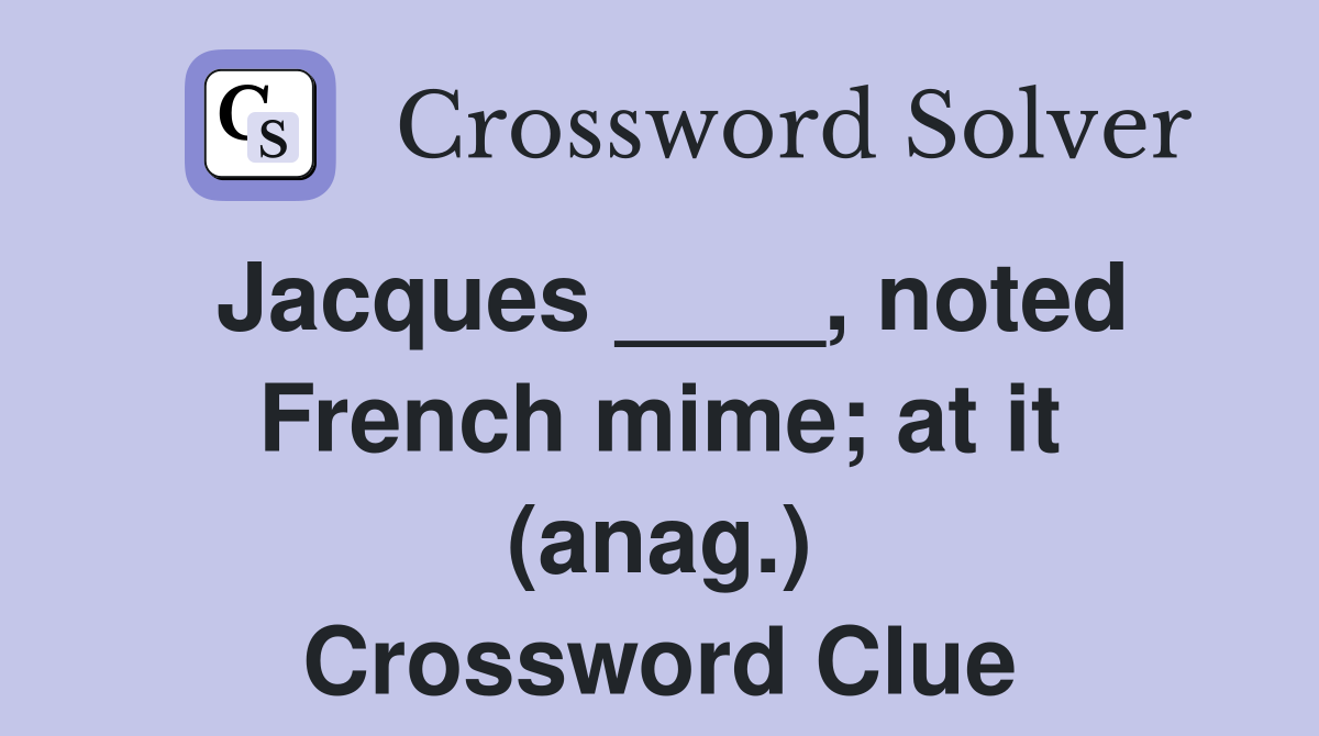 Jacques ____, noted French mime; at it (anag.) Crossword Clue