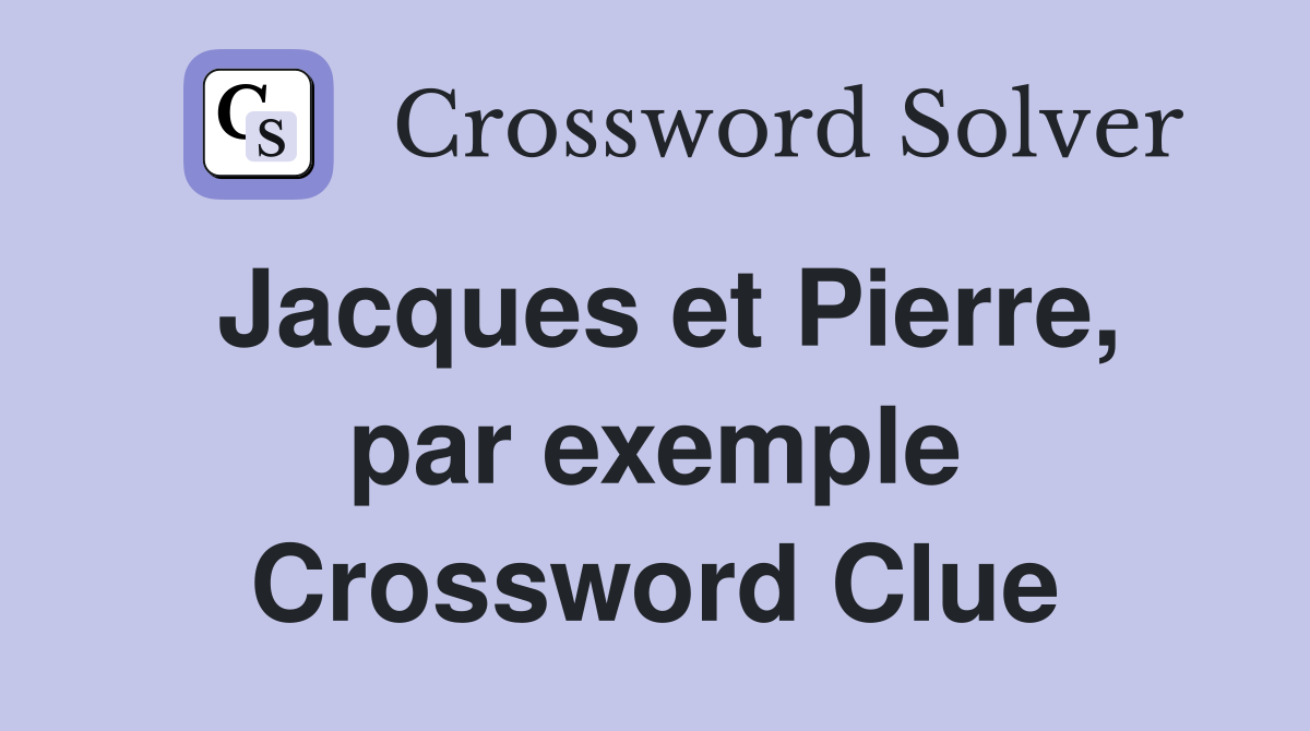 Jacques et Pierre, par exemple Crossword Clue