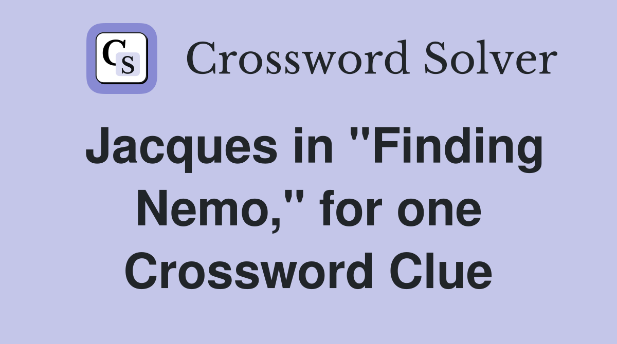 Jacques in "Finding Nemo," for one Crossword Clue
