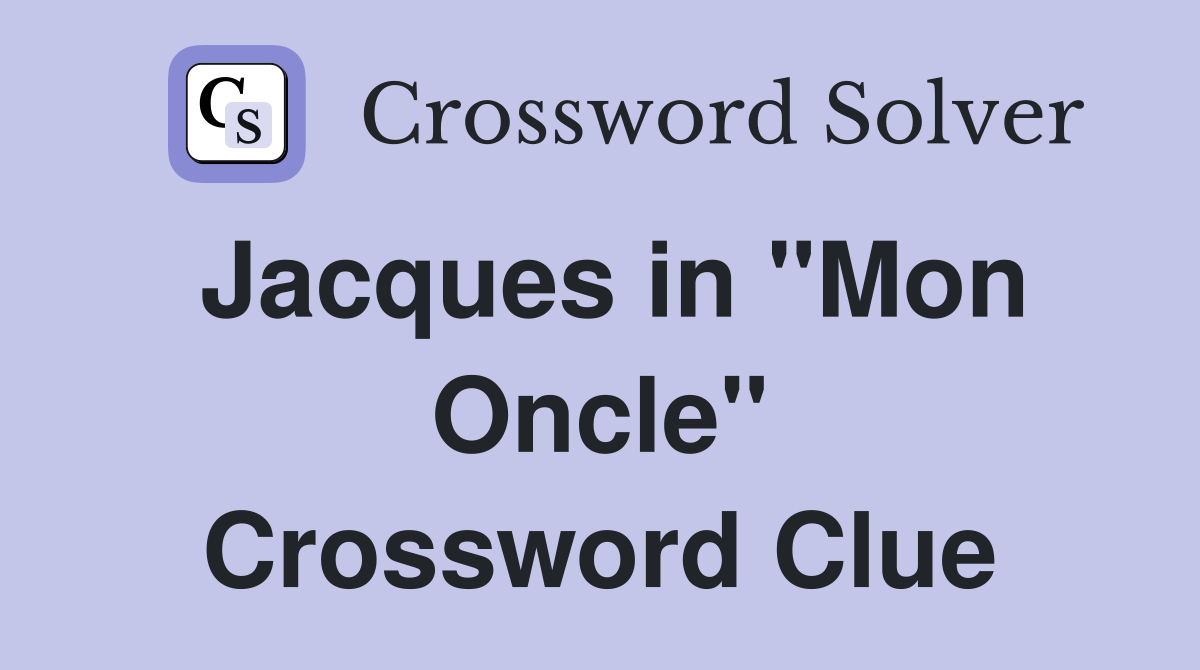 Jacques in "Mon Oncle" Crossword Clue