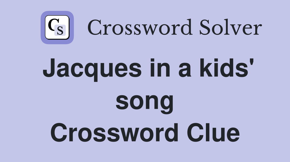 Jacques in a kids' song Crossword Clue