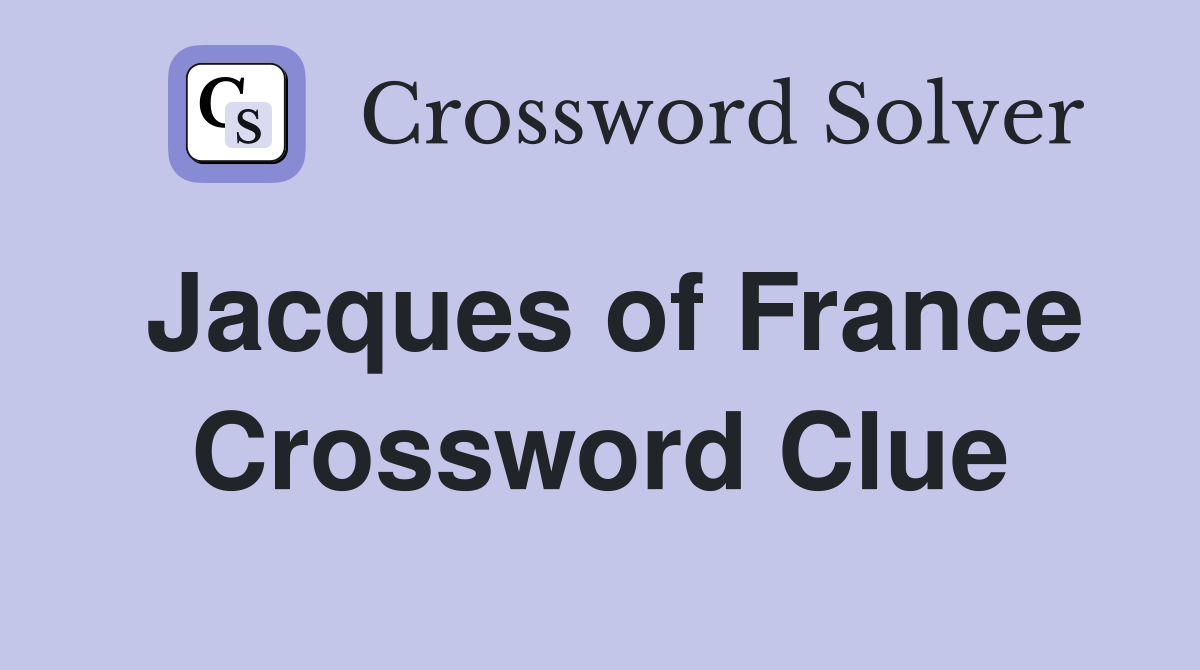 Jacques of France Crossword Clue