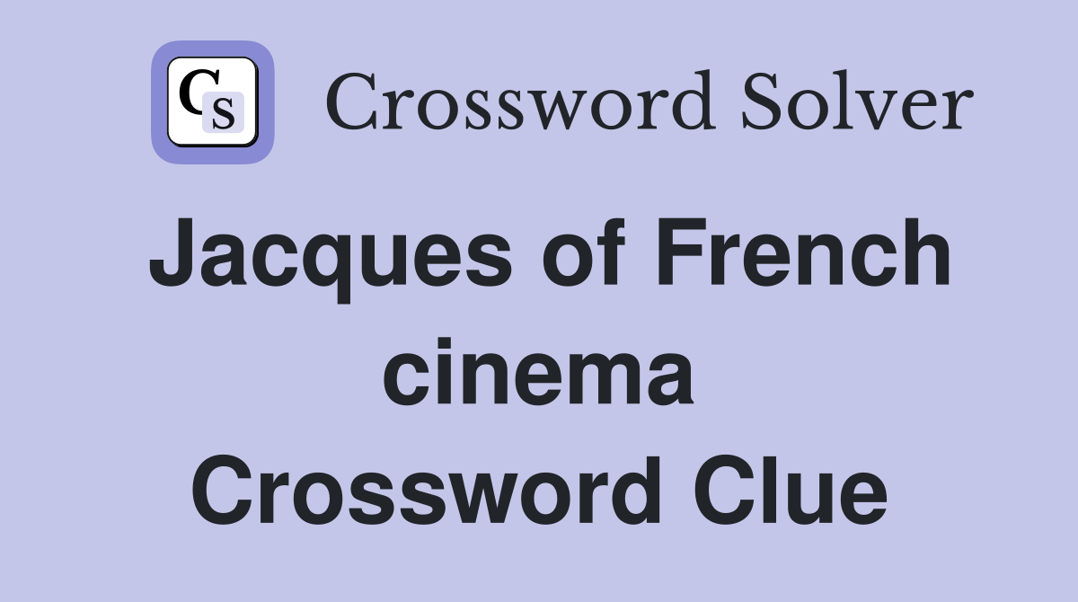 Jacques of French cinema Crossword Clue