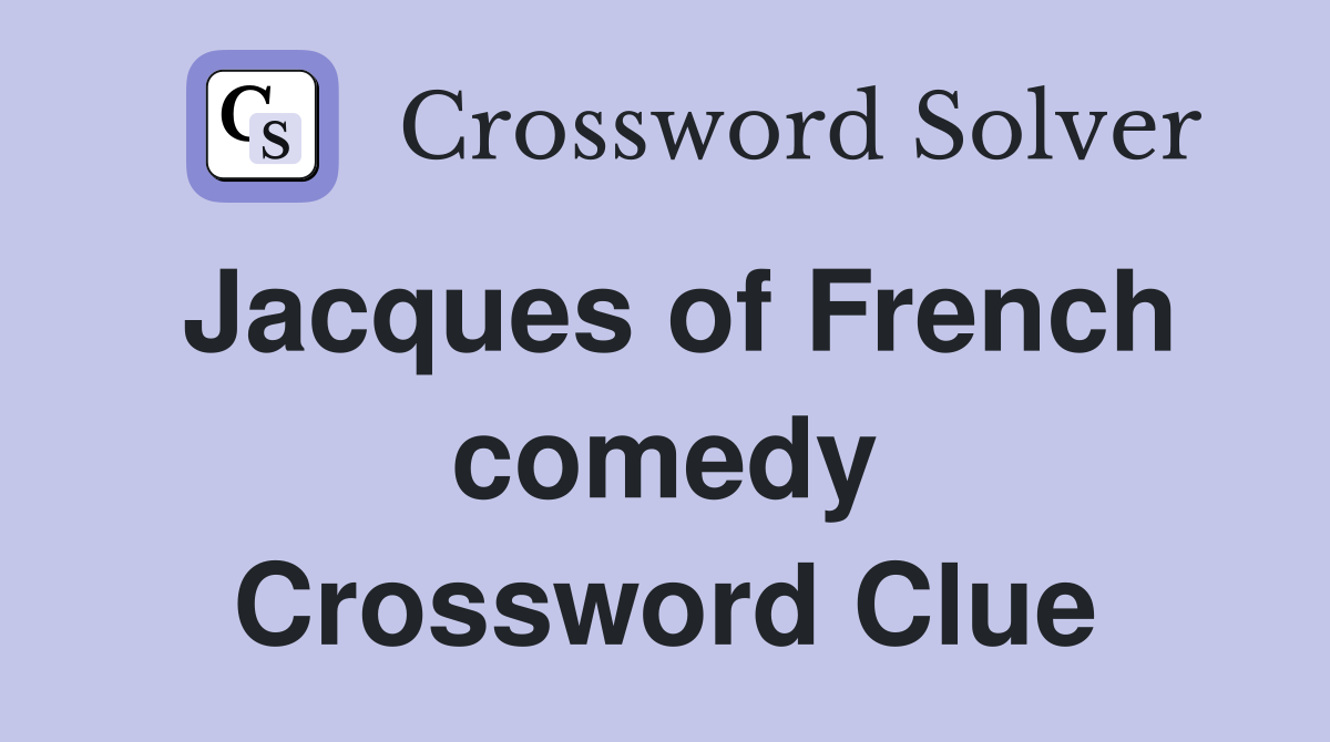 Jacques of French comedy Crossword Clue