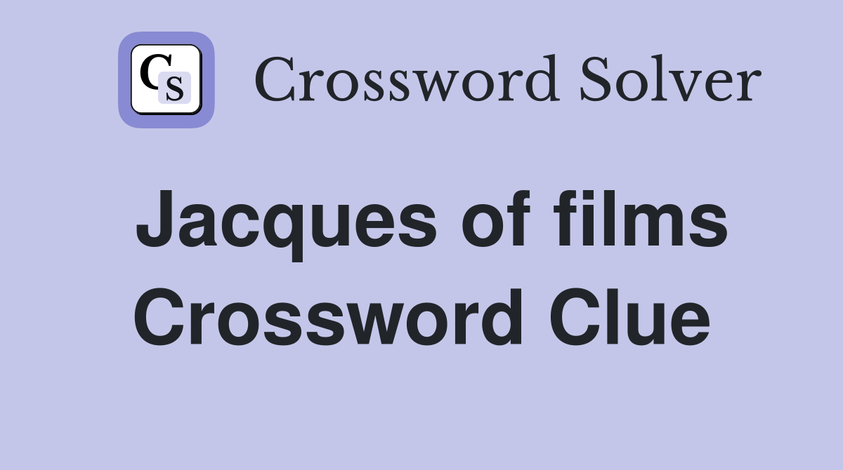 Jacques of films Crossword Clue