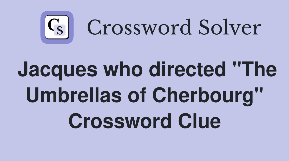 Jacques who directed "The Umbrellas of Cherbourg" Crossword Clue