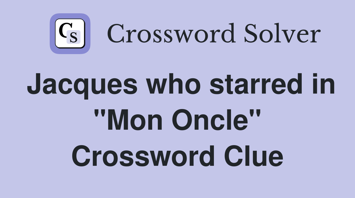 Jacques who starred in "Mon Oncle" Crossword Clue